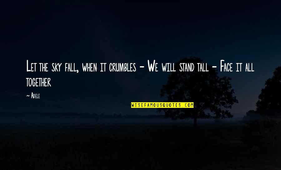 Stand Tall Quotes By Adele: Let the sky fall, when it crumbles - Stand Tall Quotes By Adele: Let the sky fall, when it crumbles -
