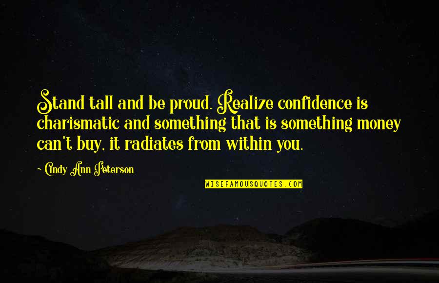 Stand Tall Quotes By Cindy Ann Peterson: Stand tall and be proud. Realize confidence is