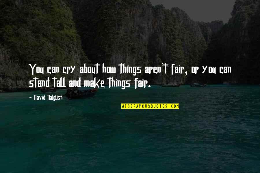 Stand Tall Quotes By David Dalglish: You can cry about how things aren't fair,