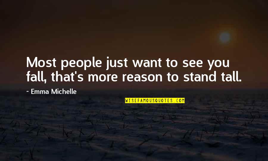 Stand Tall Quotes By Emma Michelle: Most people just want to see you fall,
