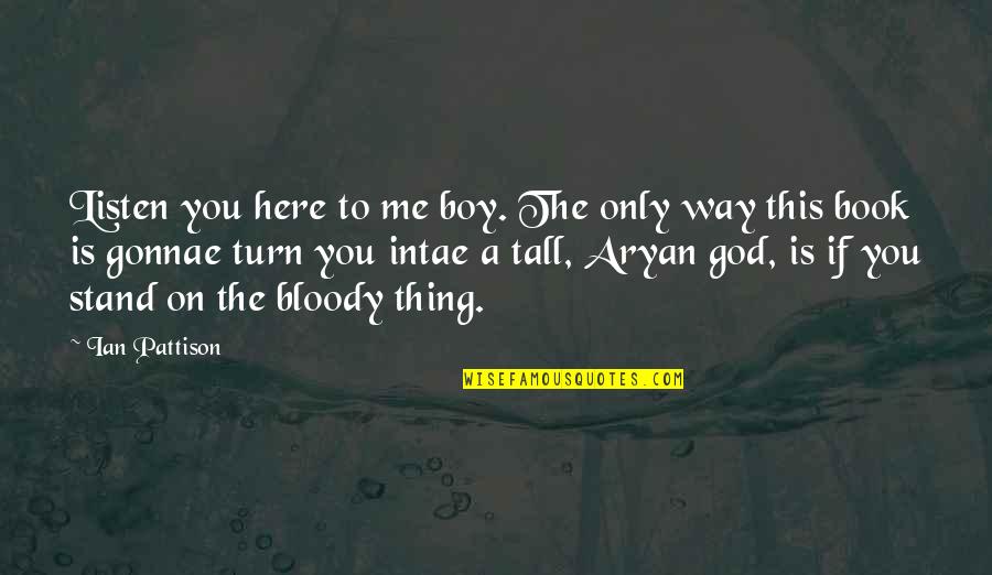 Stand Tall Quotes By Ian Pattison: Listen you here to me boy. The only