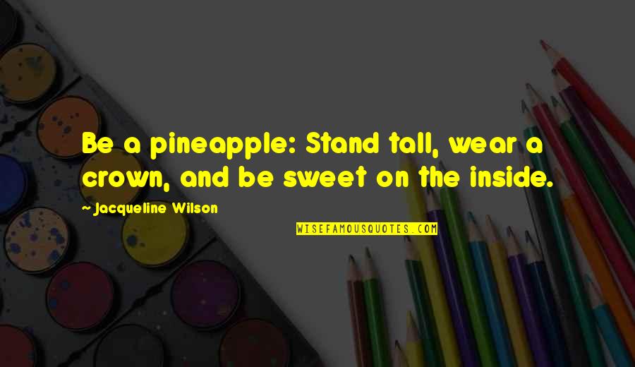 Stand Tall Quotes By Jacqueline Wilson: Be a pineapple: Stand tall, wear a crown,