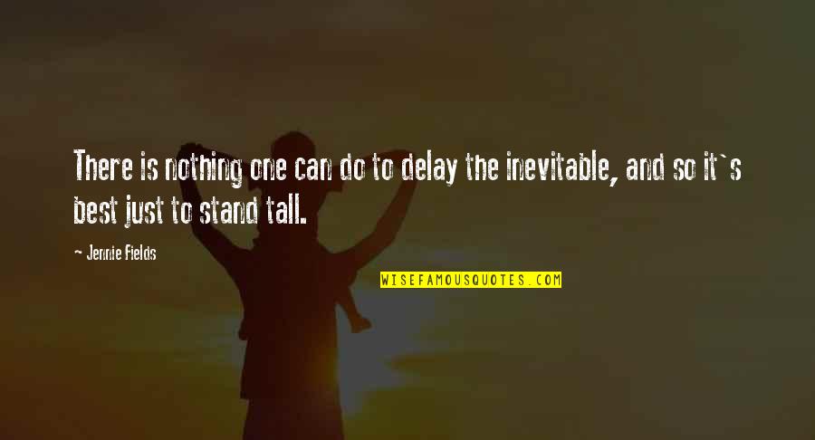 Stand Tall Quotes By Jennie Fields: There is nothing one can do to delay