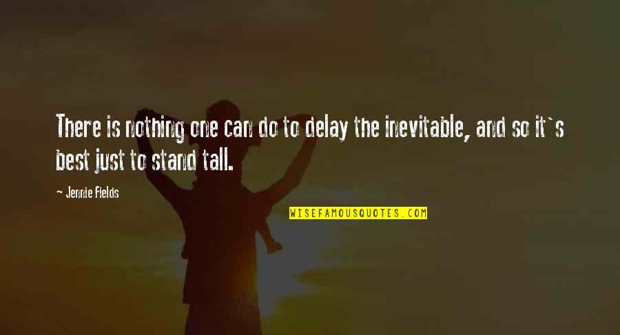 Stand Tall Quotes By Jennie Fields: There is nothing one can do to delay Stand Tall Quotes By Jennie Fields: There is nothing one can do to delay