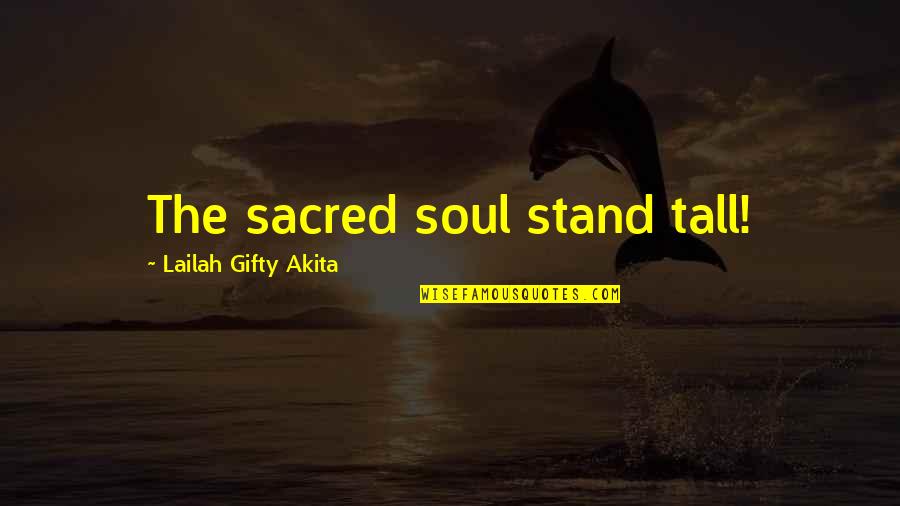 Stand Tall Quotes By Lailah Gifty Akita: The sacred soul stand tall!