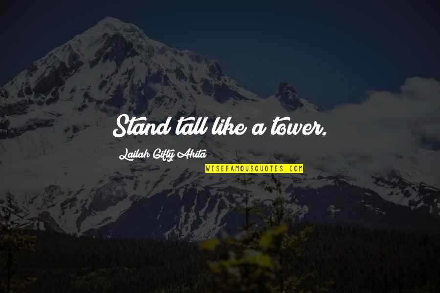 Stand Tall Quotes By Lailah Gifty Akita: Stand tall like a tower.