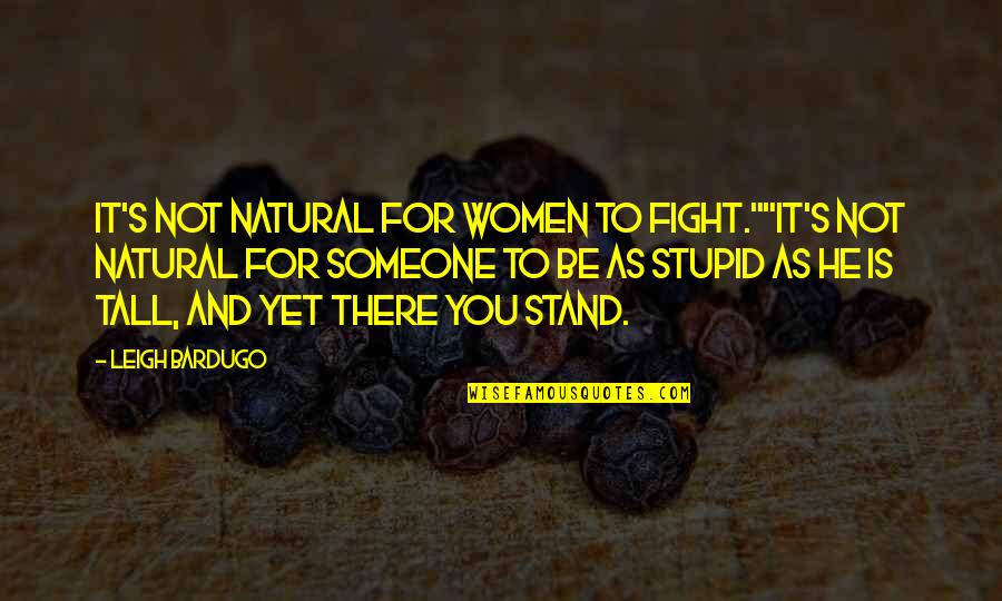 Stand Tall Quotes By Leigh Bardugo: It's not natural for women to fight.""It's not Stand Tall Quotes By Leigh Bardugo: It's not natural for women to fight.""It's not