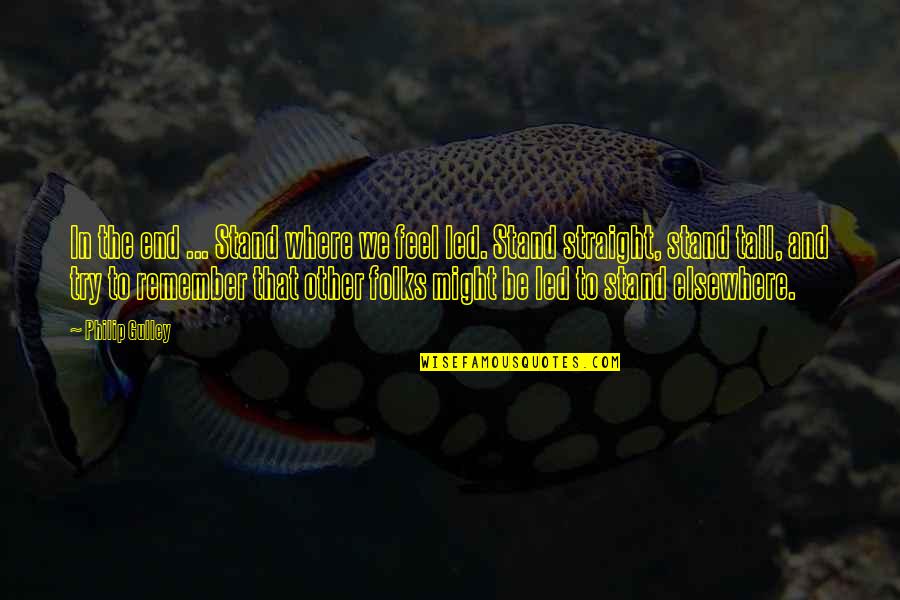 Stand Tall Quotes By Philip Gulley: In the end ... Stand where we feel Stand Tall Quotes By Philip Gulley: In the end ... Stand where we feel