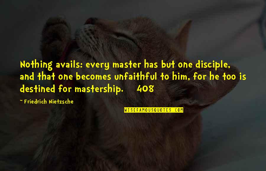Stand Taller Quotes By Friedrich Nietzsche: Nothing avails: every master has but one disciple, Stand Taller Quotes By Friedrich Nietzsche: Nothing avails: every master has but one disciple,