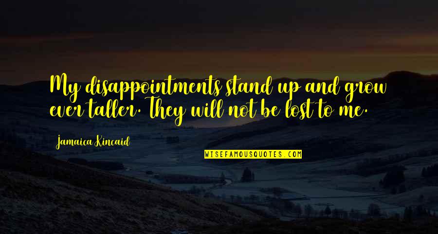 Stand Taller Quotes By Jamaica Kincaid: My disappointments stand up and grow ever taller.