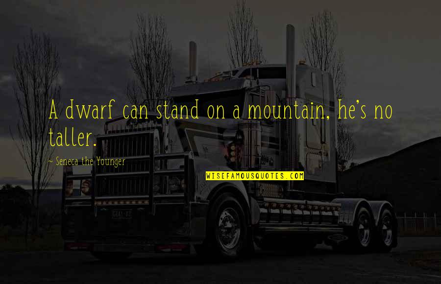 Stand Taller Quotes By Seneca The Younger: A dwarf can stand on a mountain, he's Stand Taller Quotes By Seneca The Younger: A dwarf can stand on a mountain, he's