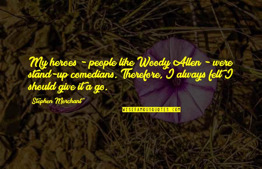 Stand Therefore Quotes By Stephen Merchant: My heroes - people like Woody Allen -