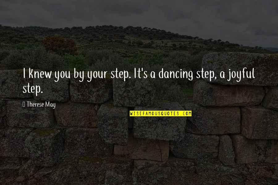 Stand Therefore Quotes By Therese May: I knew you by your step. It's a