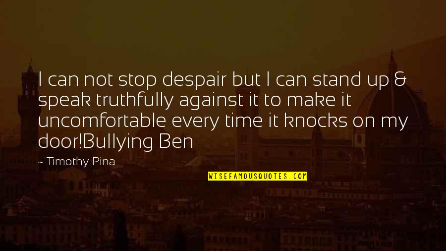 Stand Up Against Bullying Quotes By Timothy Pina: I can not stop despair but I can