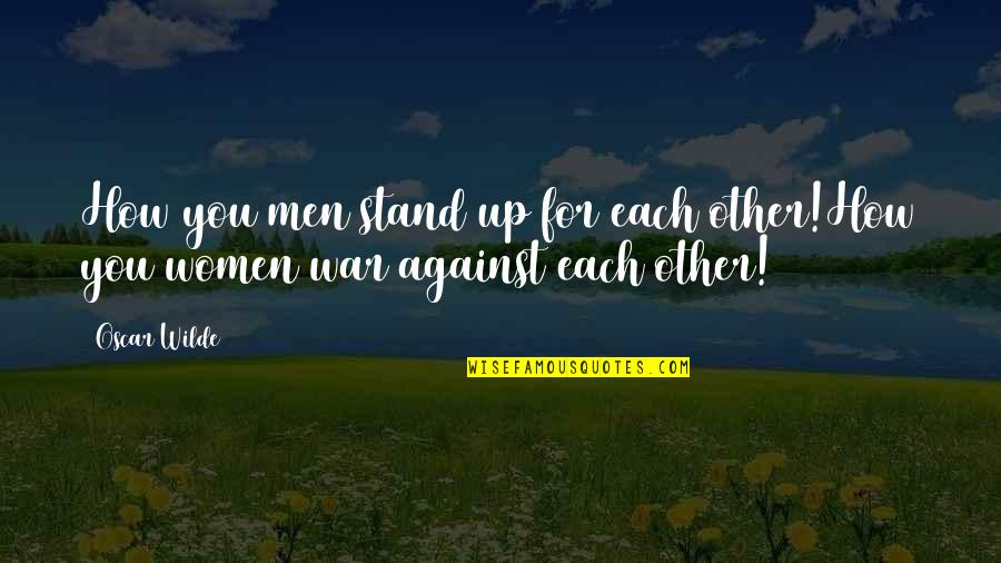 Stand Up Against Quotes By Oscar Wilde: How you men stand up for each other!How