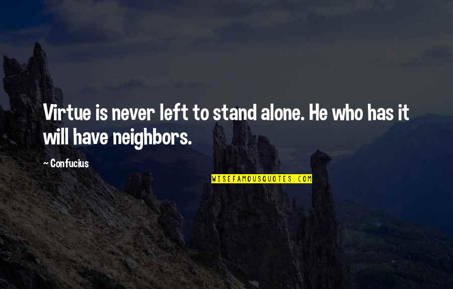 Stand Up Alone Quotes By Confucius: Virtue is never left to stand alone. He