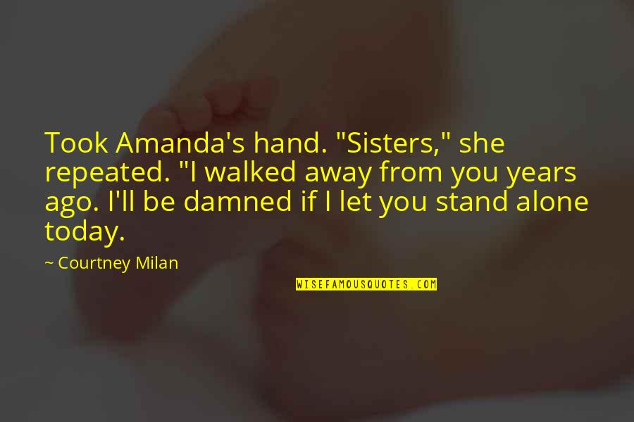 Stand Up Alone Quotes By Courtney Milan: Took Amanda's hand. "Sisters," she repeated. "I walked