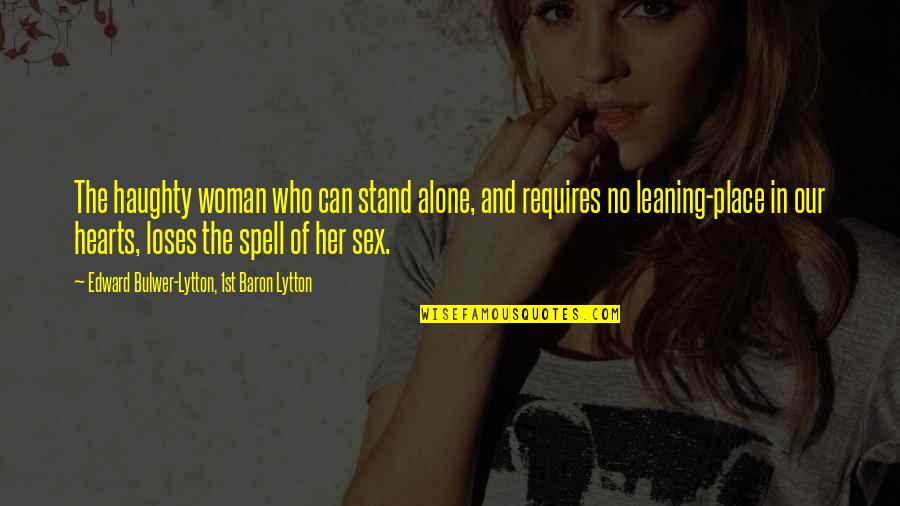 Stand Up Alone Quotes By Edward Bulwer-Lytton, 1st Baron Lytton: The haughty woman who can stand alone, and