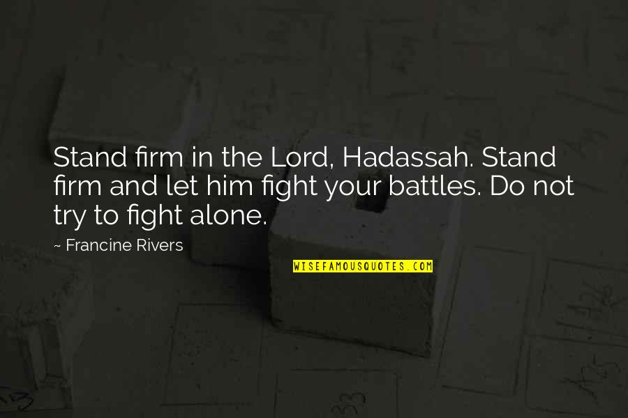 Stand Up Alone Quotes By Francine Rivers: Stand firm in the Lord, Hadassah. Stand firm
