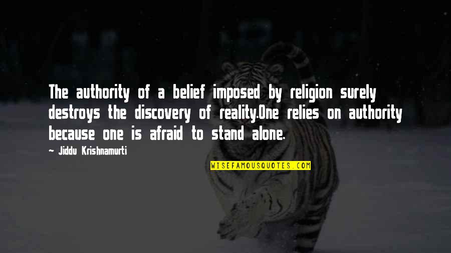Stand Up Alone Quotes By Jiddu Krishnamurti: The authority of a belief imposed by religion