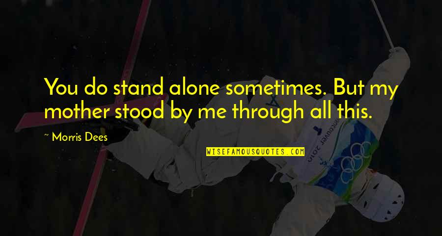 Stand Up Alone Quotes By Morris Dees: You do stand alone sometimes. But my mother