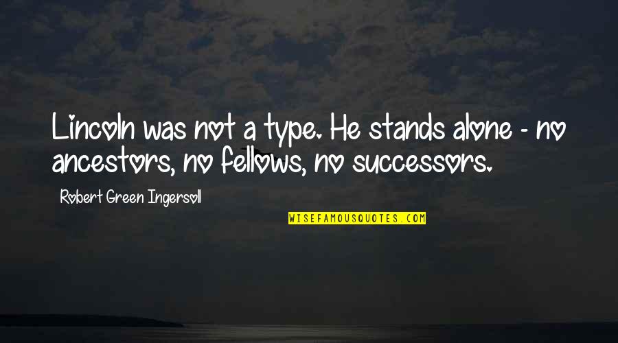Stand Up Alone Quotes By Robert Green Ingersoll: Lincoln was not a type. He stands alone