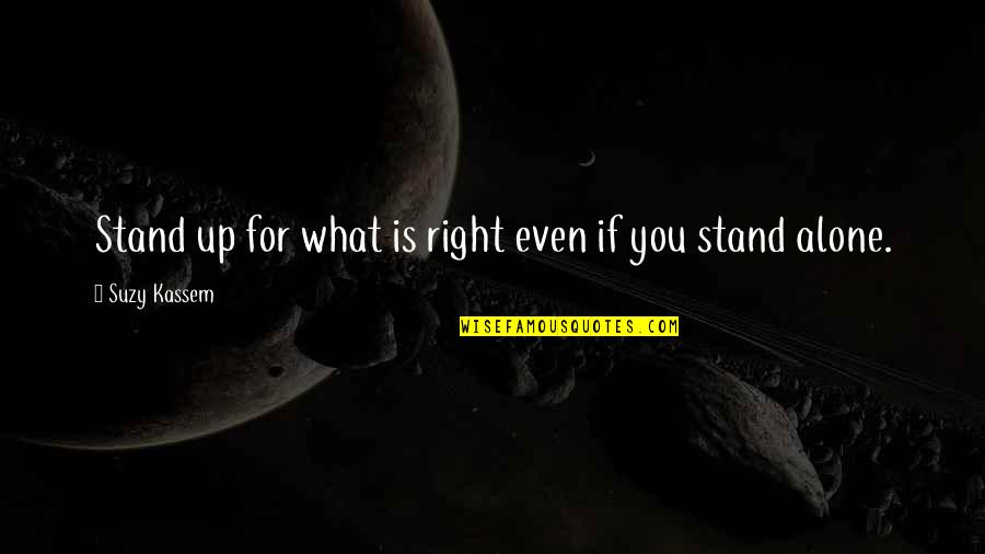 Stand Up Alone Quotes By Suzy Kassem: Stand up for what is right even if