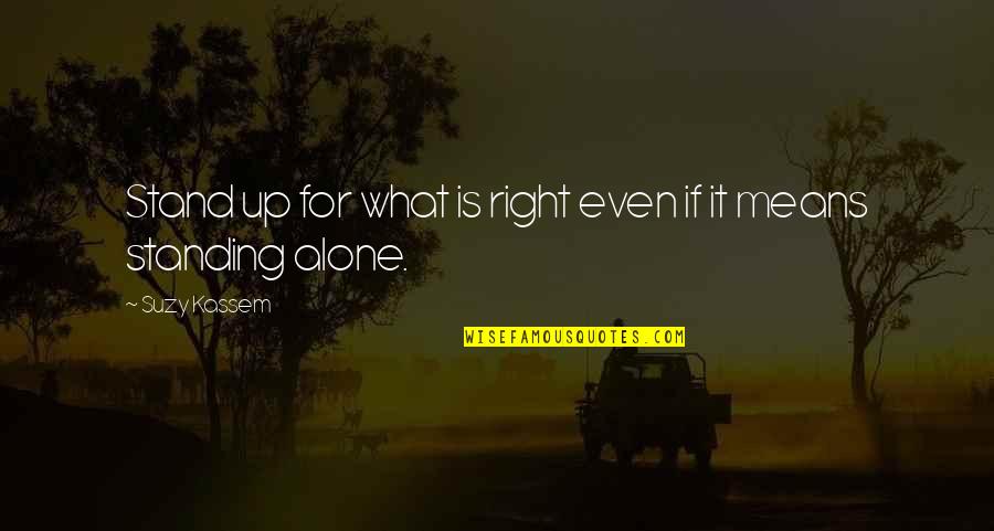 Stand Up Alone Quotes By Suzy Kassem: Stand up for what is right even if