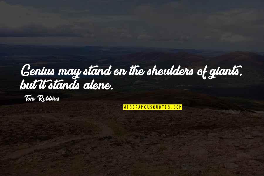 Stand Up Alone Quotes By Tom Robbins: Genius may stand on the shoulders of giants,