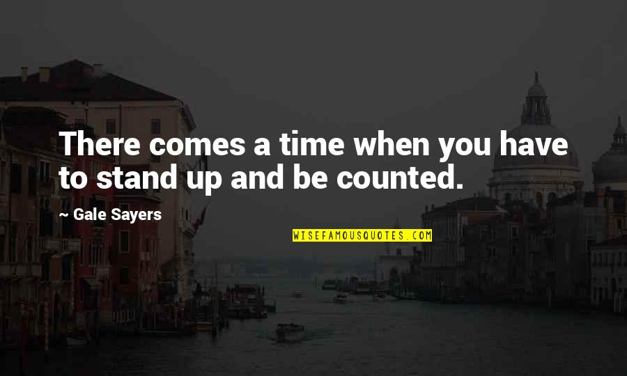 Stand Up And Be Counted Quotes By Gale Sayers: There comes a time when you have to
