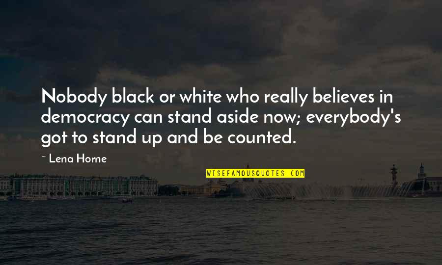 Stand Up And Be Counted Quotes By Lena Horne: Nobody black or white who really believes in