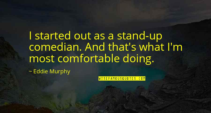 Stand Up Comedian Quotes By Eddie Murphy: I started out as a stand-up comedian. And