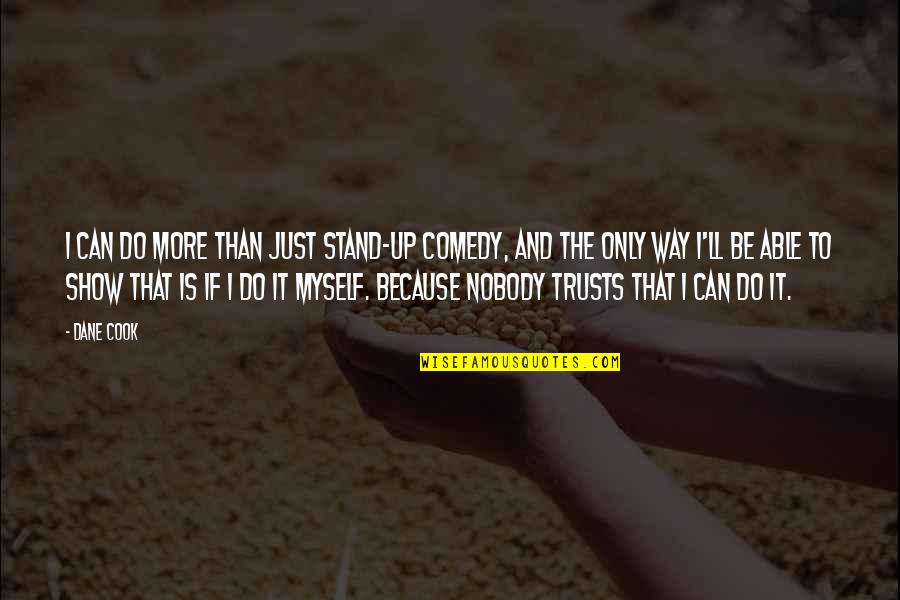 Stand Up Comedy Quotes By Dane Cook: I can do more than just stand-up comedy,