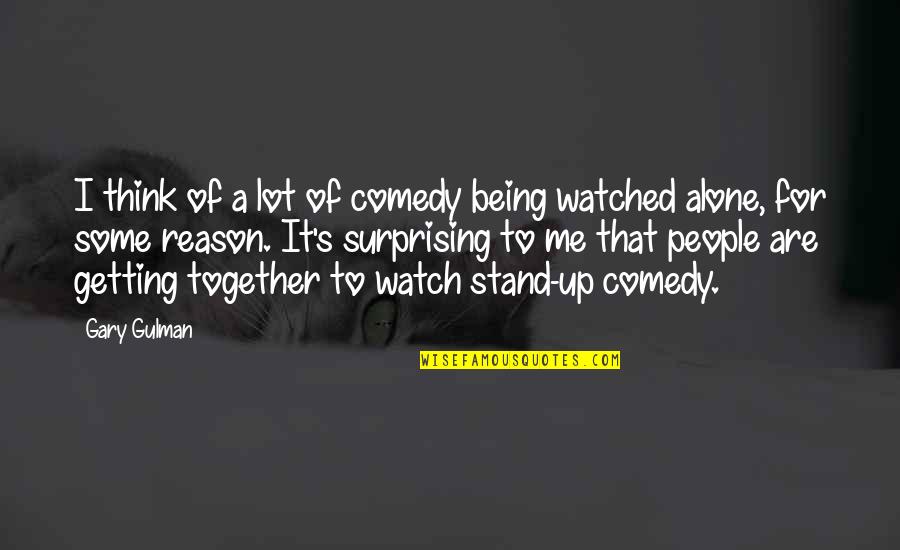 Stand Up Comedy Quotes By Gary Gulman: I think of a lot of comedy being