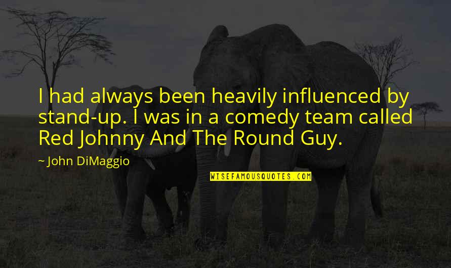 Stand Up Comedy Quotes By John DiMaggio: I had always been heavily influenced by stand-up.