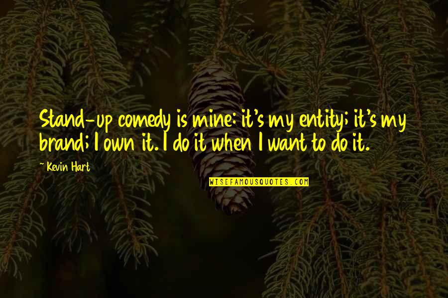 Stand Up Comedy Quotes By Kevin Hart: Stand-up comedy is mine: it's my entity; it's