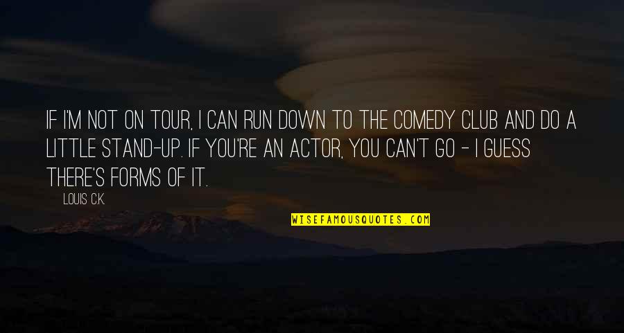 Stand Up Comedy Quotes By Louis C.K.: If I'm not on tour, I can run