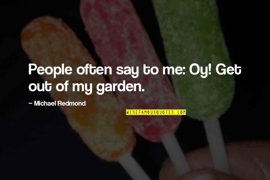 Stand Up Comedy Quotes By Michael Redmond: People often say to me: Oy! Get out