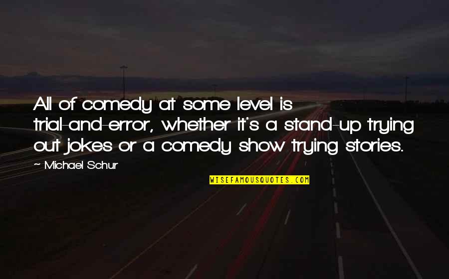 Stand Up Comedy Quotes By Michael Schur: All of comedy at some level is trial-and-error,