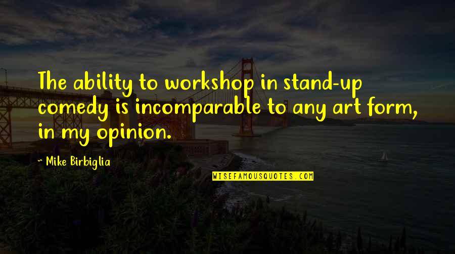 Stand Up Comedy Quotes By Mike Birbiglia: The ability to workshop in stand-up comedy is