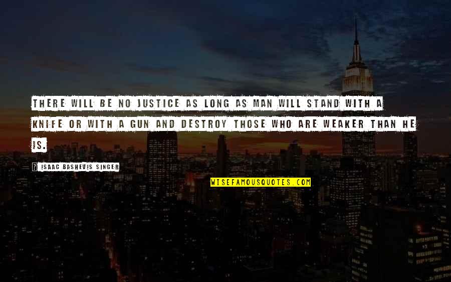 Stand Up For Justice Quotes By Isaac Bashevis Singer: There will be no justice as long as