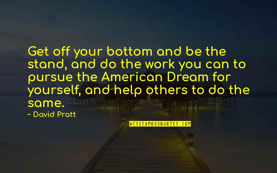 Stand Up For Others Quotes By David Pratt: Get off your bottom and be the stand, Stand Up For Others Quotes By David Pratt: Get off your bottom and be the stand,