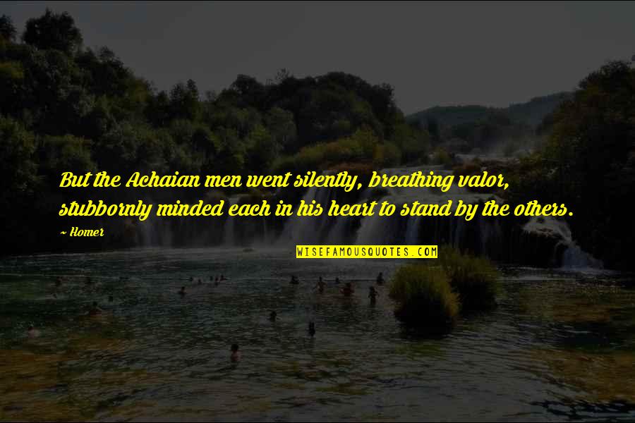 Stand Up For Others Quotes By Homer: But the Achaian men went silently, breathing valor, Stand Up For Others Quotes By Homer: But the Achaian men went silently, breathing valor,