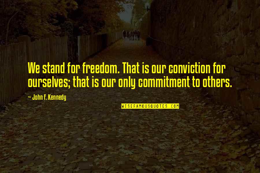 Stand Up For Others Quotes By John F. Kennedy: We stand for freedom. That is our conviction Stand Up For Others Quotes By John F. Kennedy: We stand for freedom. That is our conviction