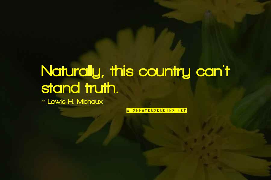 Stand Up For Truth Quotes By Lewis H. Michaux: Naturally, this country can't stand truth.