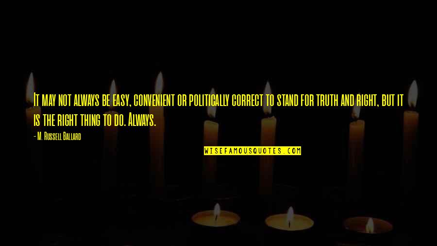 Stand Up For Truth Quotes By M. Russell Ballard: It may not always be easy, convenient or