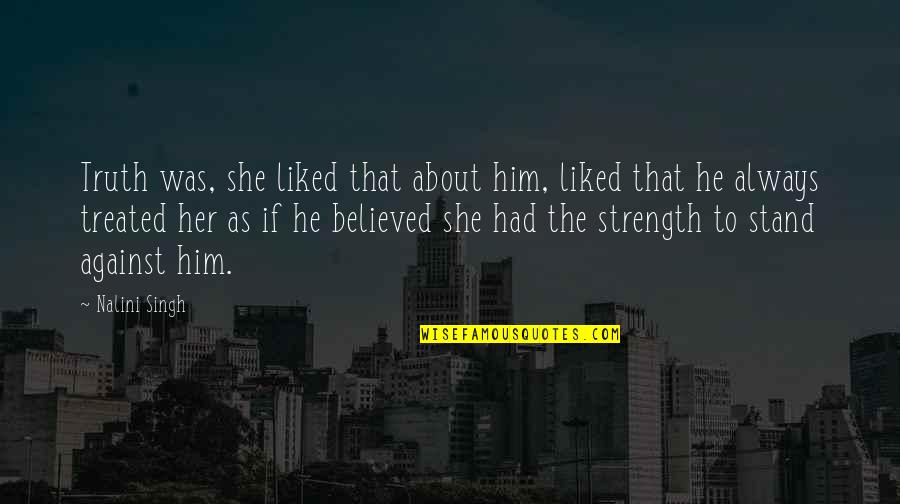 Stand Up For Truth Quotes By Nalini Singh: Truth was, she liked that about him, liked