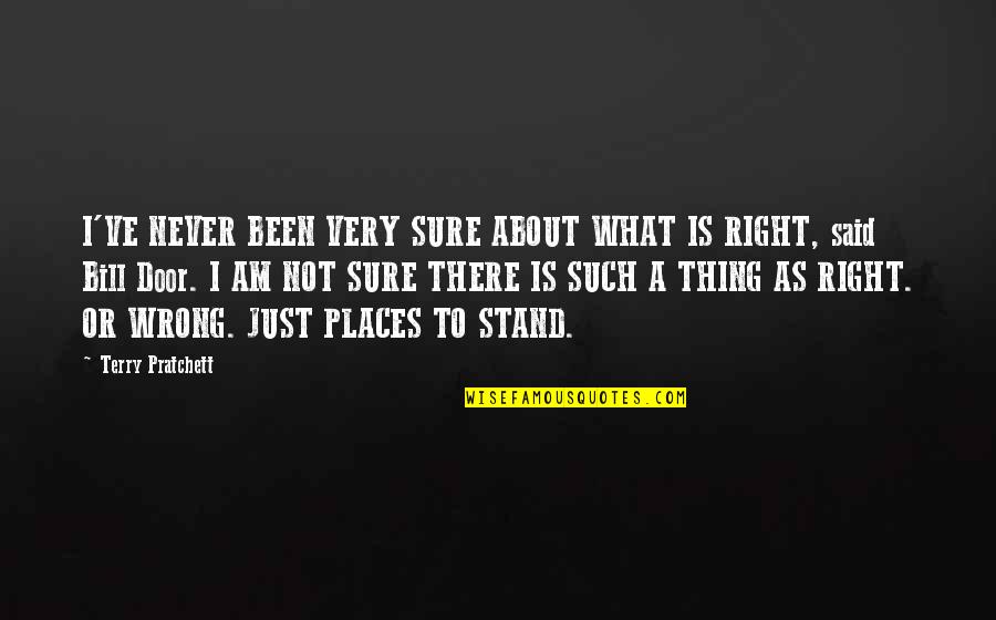 Stand Up For What Right Quotes By Terry Pratchett: I'VE NEVER BEEN VERY SURE ABOUT WHAT IS