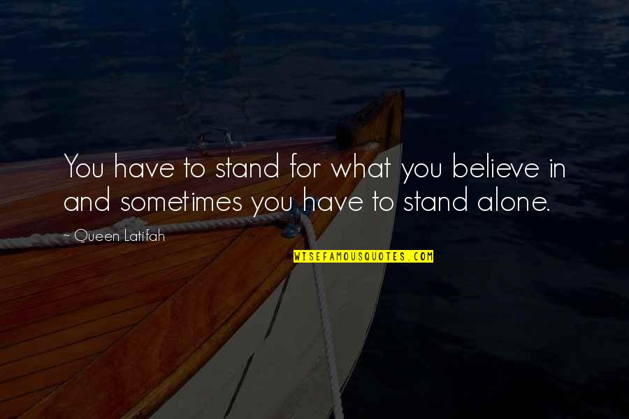 Stand Up For What You Believe In Quotes By Queen Latifah: You have to stand for what you believe