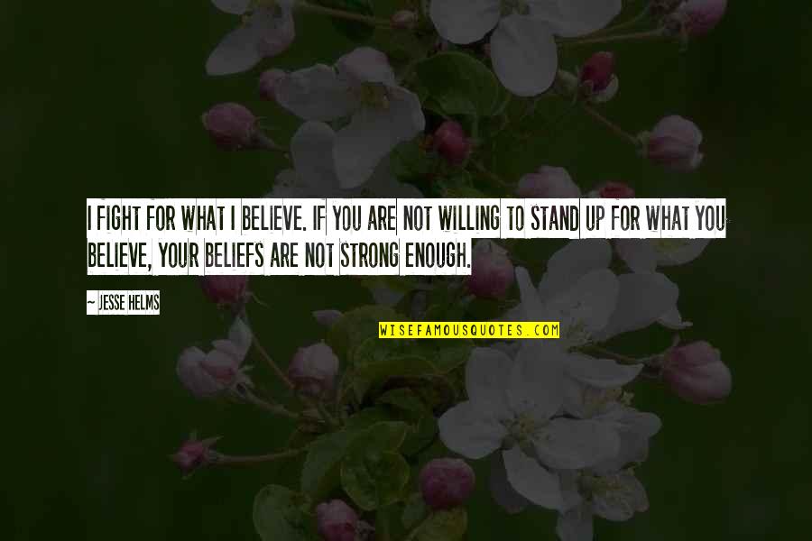 Stand Up For What You Believe Quotes By Jesse Helms: I fight for what I believe. If you